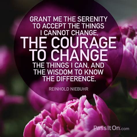 Accept the things i cannot - Catholic Online. Prayers. Printable PDF. O God, grant me the serenity to accept the things I cannot change the courage to change the things I can and the wisdom to know the difference. Living one day at a time, enjoying one moment at a time. Accepting hardships as the pathway to peace. Taking, as he did, the sinful world as it is, not as I ... 